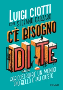 C'è bisogno di te. Per costruire un mondo più bello e più giusto