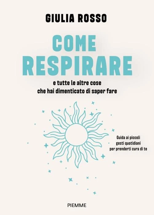 COME RESPIRARE E TUTTE LE ALTRE COSE CHE HAI DIMENTICATO DI SAPER FARE